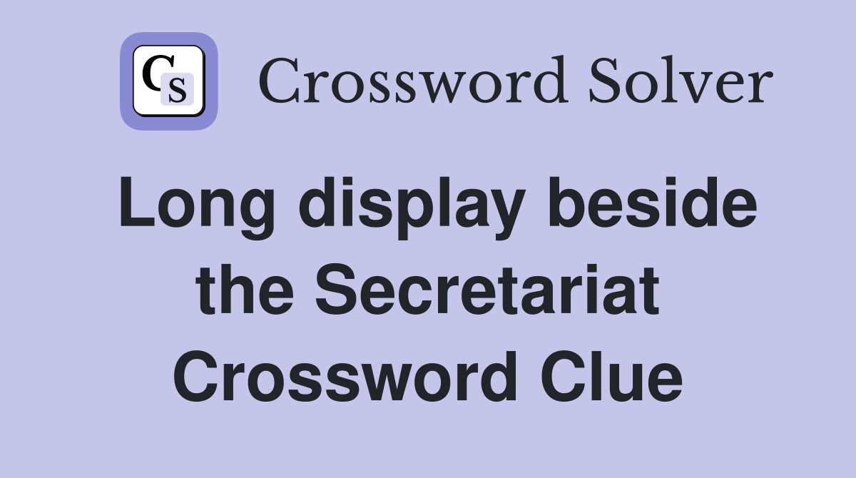 Long display beside the Secretariat Crossword Clue