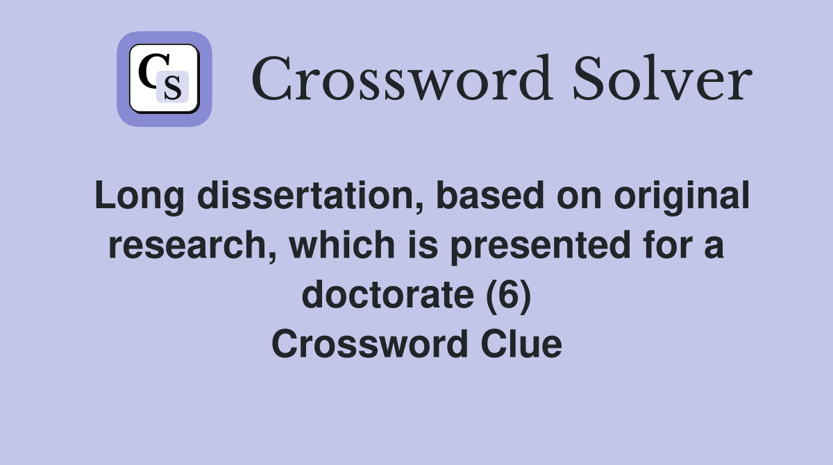 Long dissertation, based on original research, which is presented for a doctorate (6) Crossword Clue