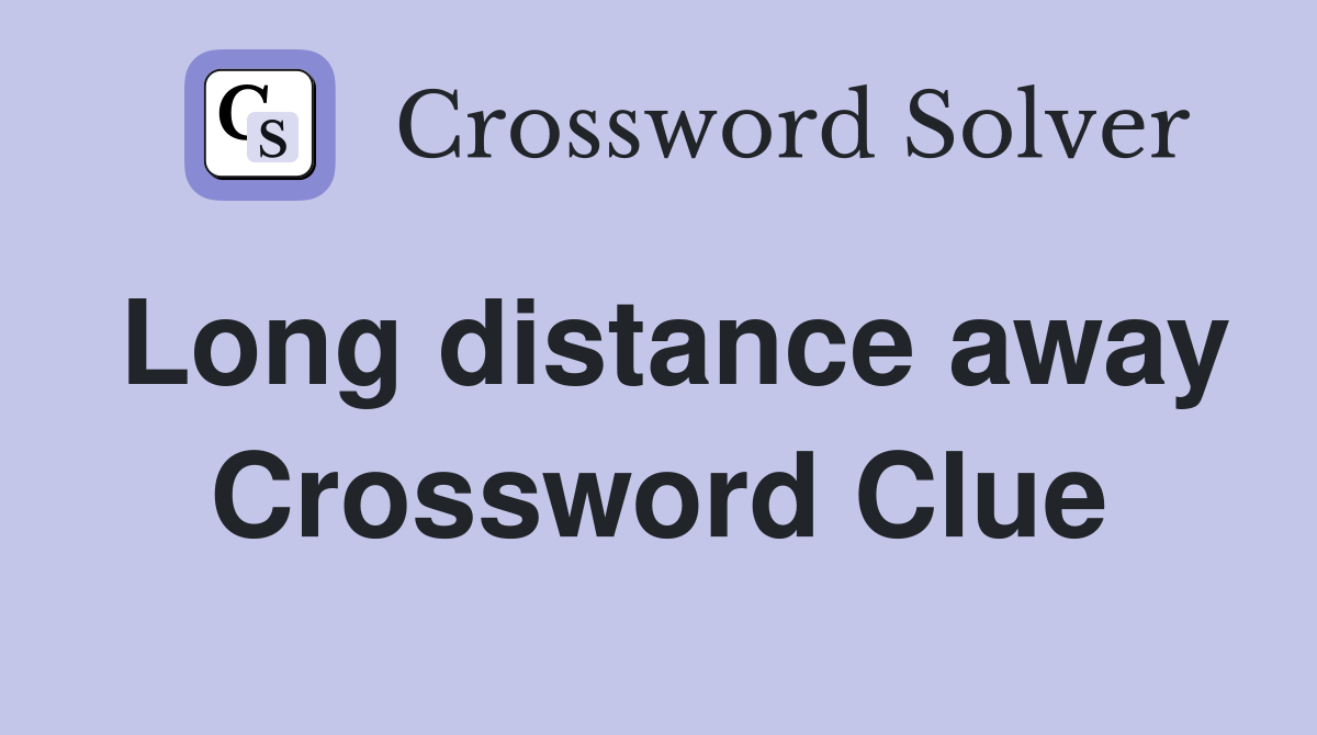 Long distance away Crossword Clue