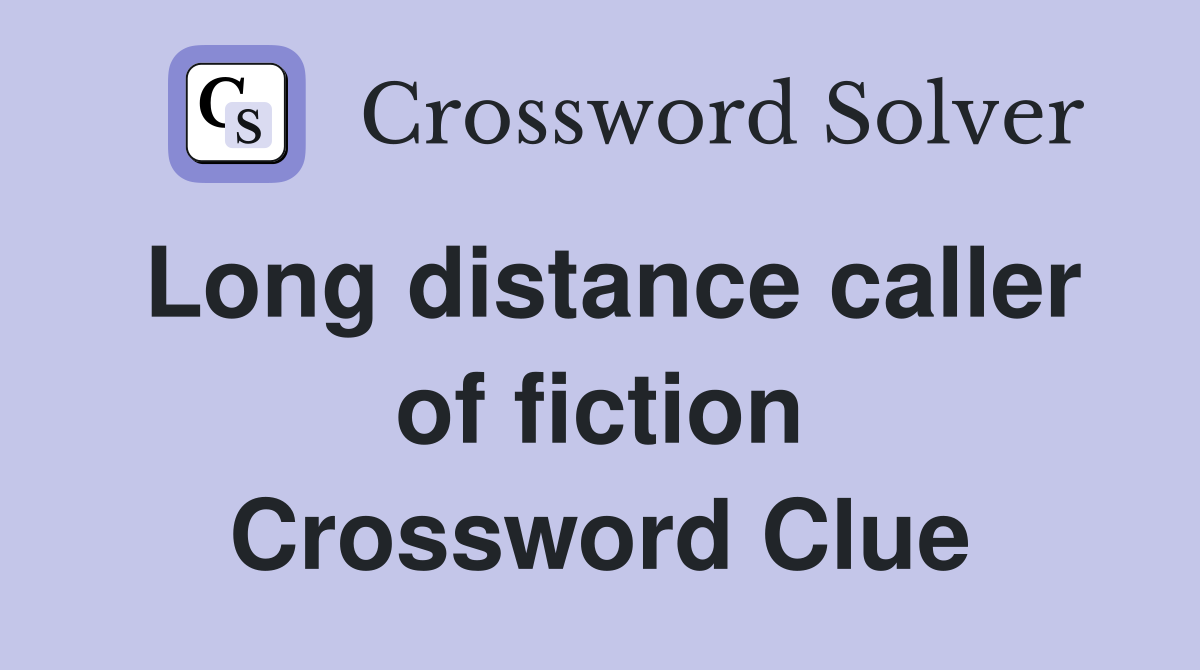 Long distance caller of fiction Crossword Clue
