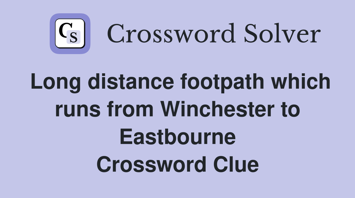 Long distance footpath which runs from Winchester to Eastbourne Crossword Clue