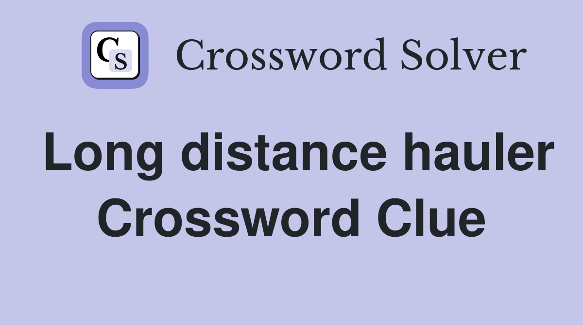 Long distance hauler Crossword Clue