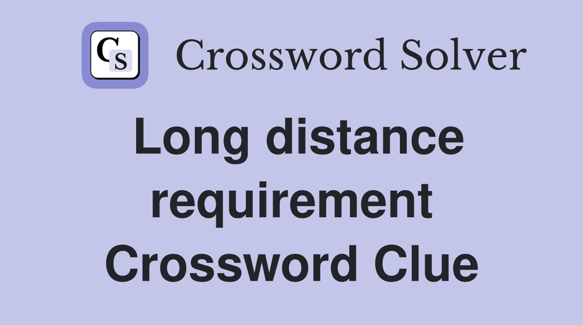 Long distance requirement Crossword Clue
