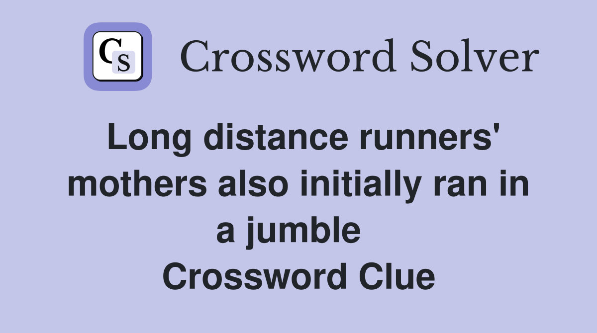 Long distance runners' mothers also initially ran in a jumble   Crossword Clue