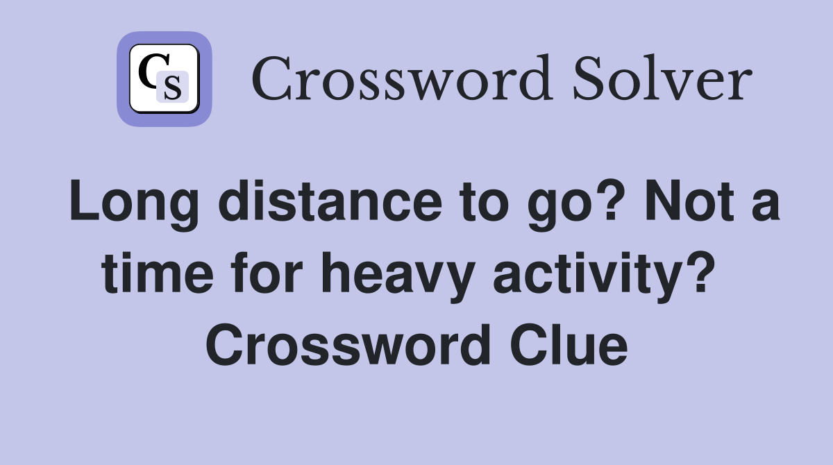 Long distance to go? Not a time for heavy activity?  Crossword Clue