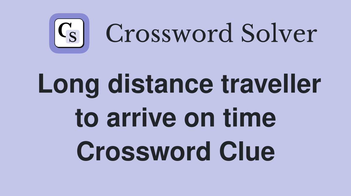 Long distance traveller to arrive on time Crossword Clue
