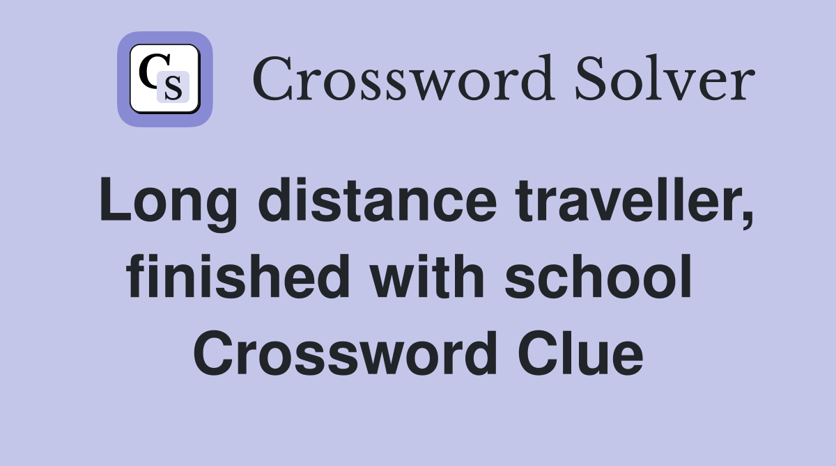 Long distance traveller, finished with school  Crossword Clue