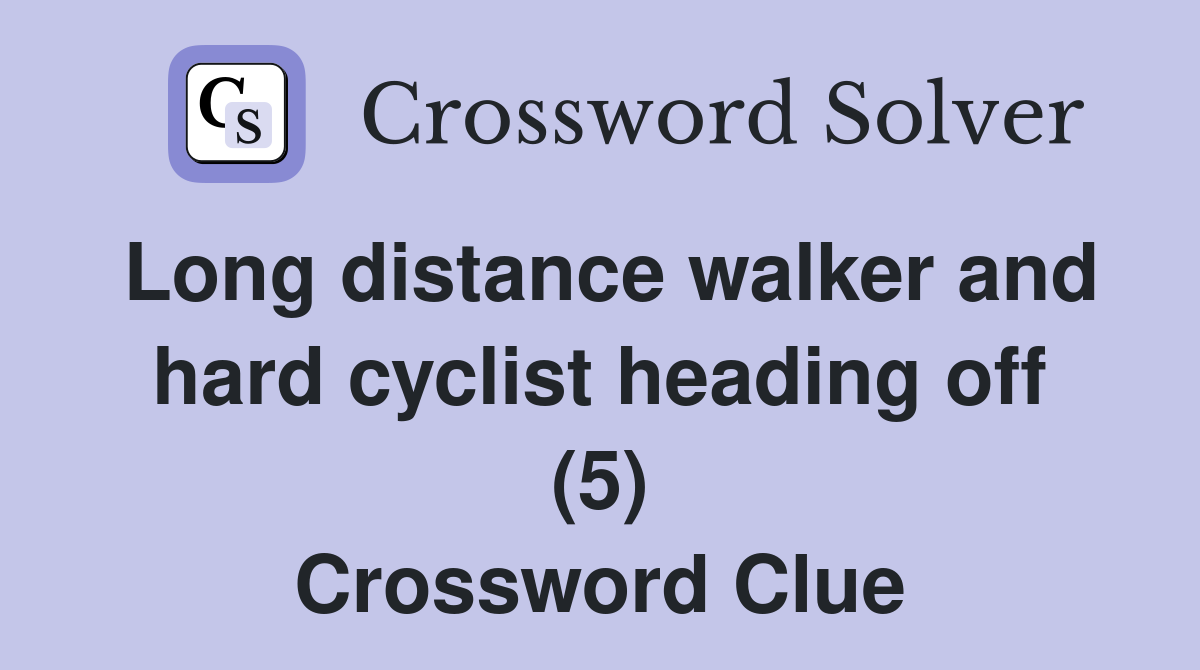 Long distance walker and hard cyclist heading off (5) Crossword Clue
