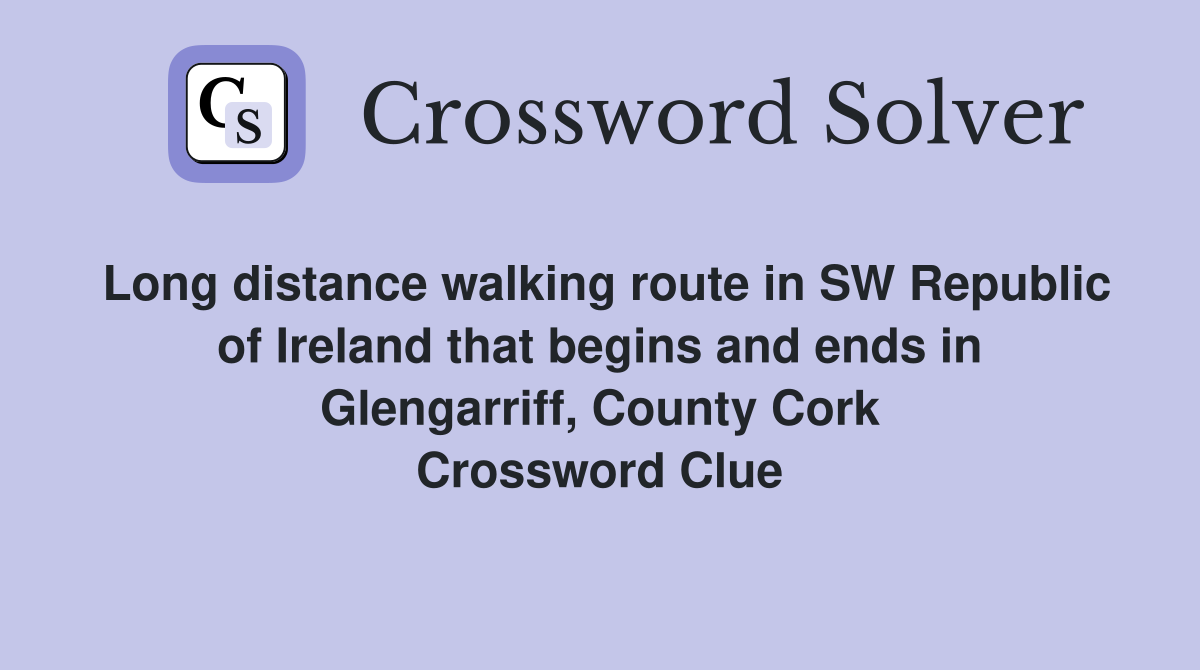 Long distance walking route in SW Republic of Ireland that begins and ends in Glengarriff, County Cork Crossword Clue