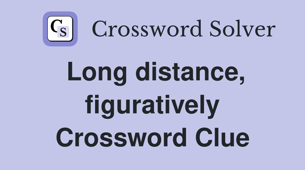 Long distance, figuratively Crossword Clue