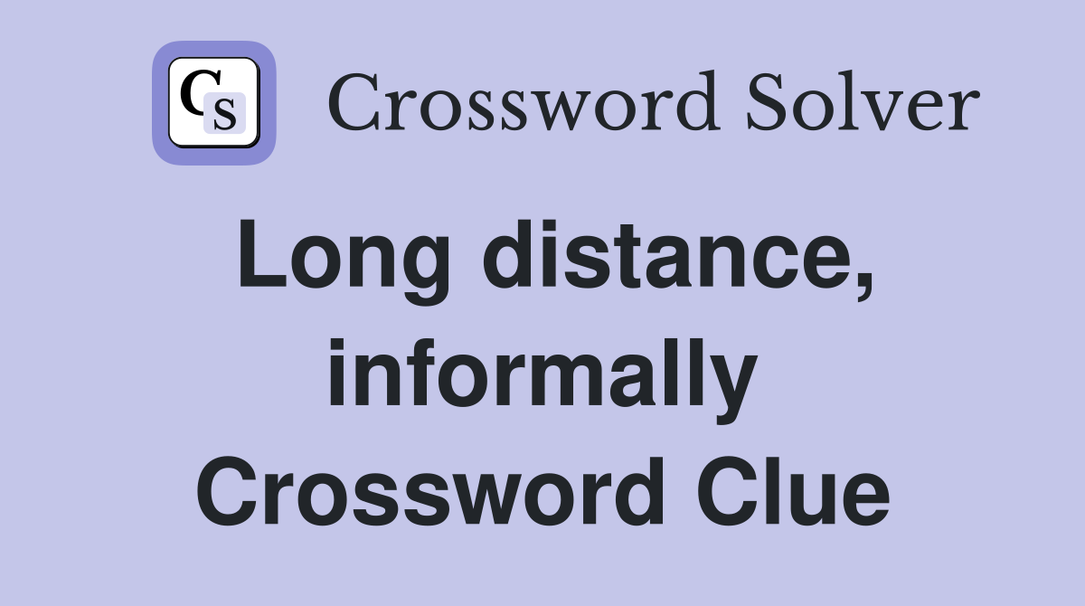 Long distance, informally Crossword Clue