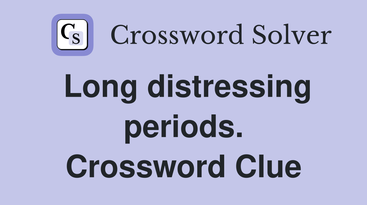 Long distressing periods. Crossword Clue