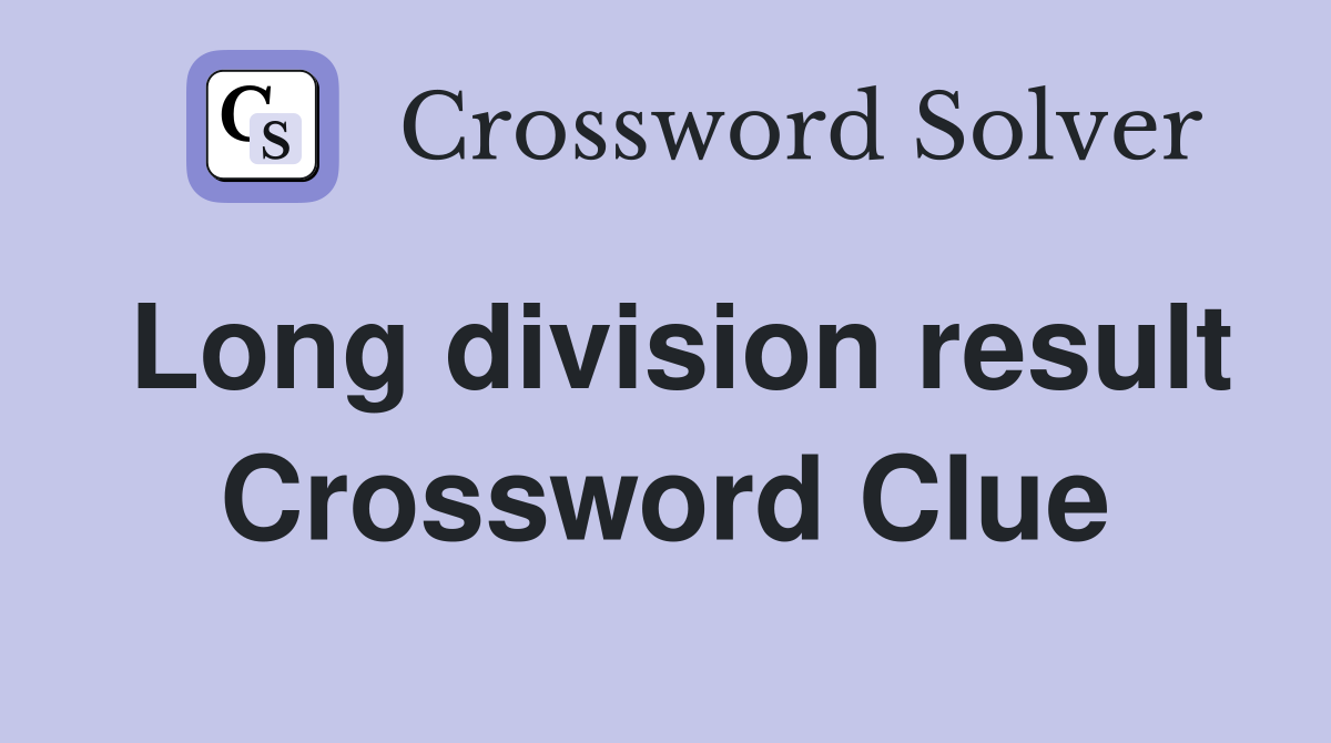 Long division result Crossword Clue