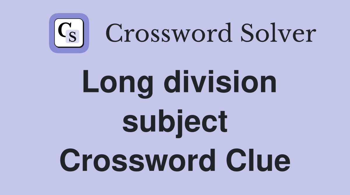 Long division subject Crossword Clue