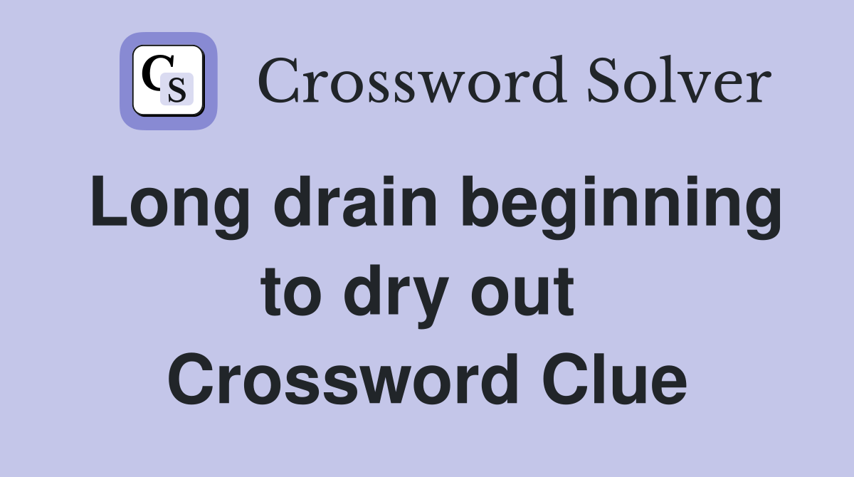 Long drain beginning to dry out  Crossword Clue