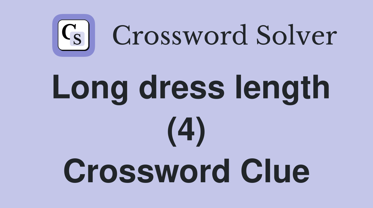 Long dress length (4) Crossword Clue