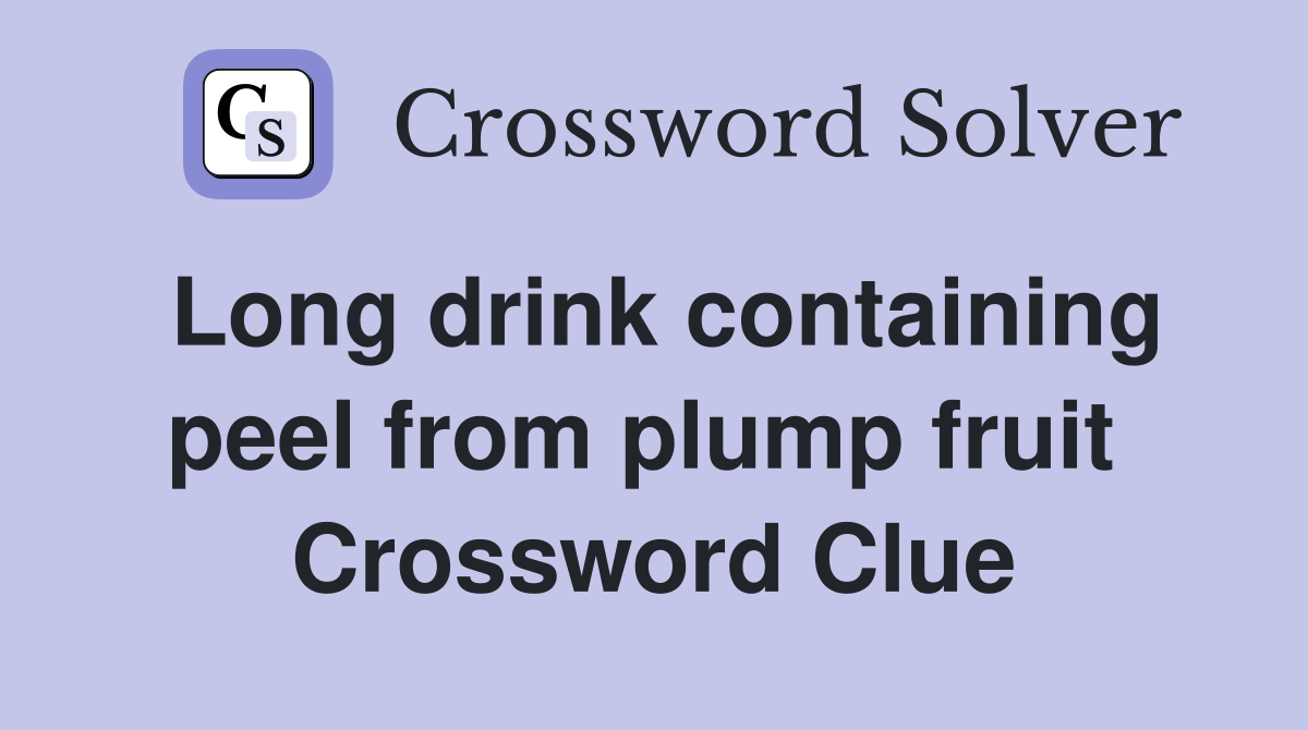 Long drink containing peel from plump fruit  Crossword Clue