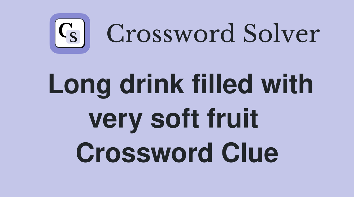 Long drink filled with very soft fruit  Crossword Clue