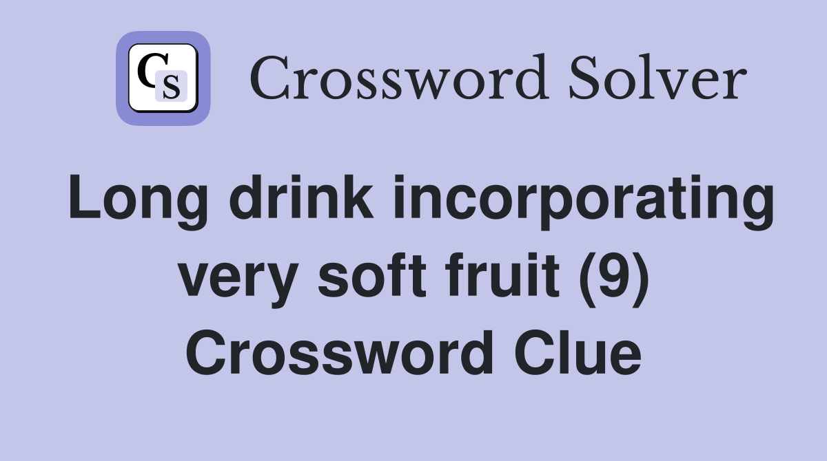 Long drink incorporating very soft fruit (9) Crossword Clue