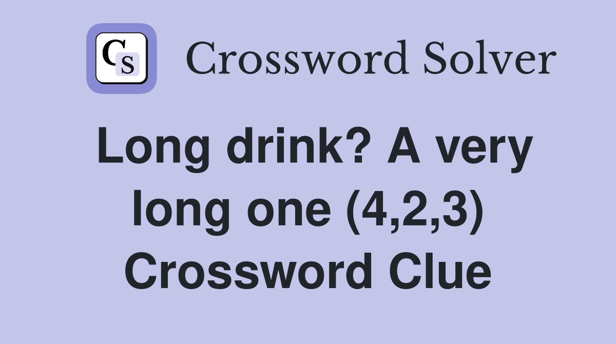Long drink? A very long one (4,2,3) Crossword Clue