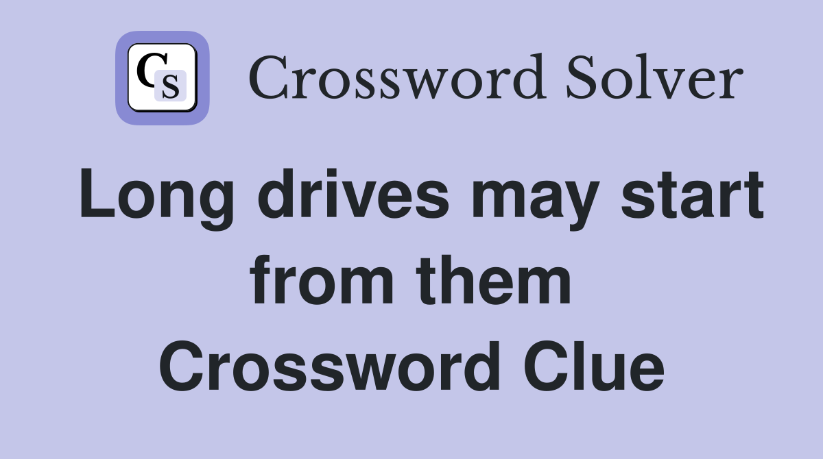 Long drives may start from them Crossword Clue