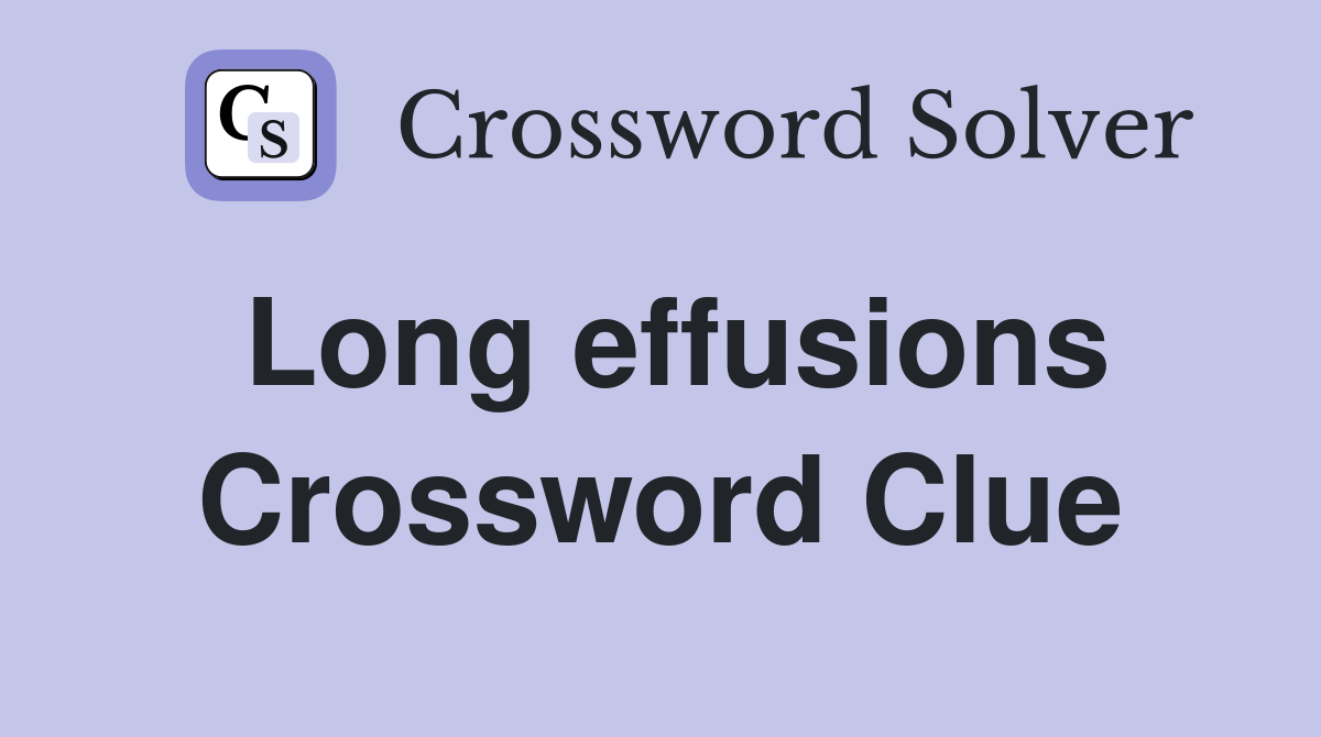 Long effusions Crossword Clue