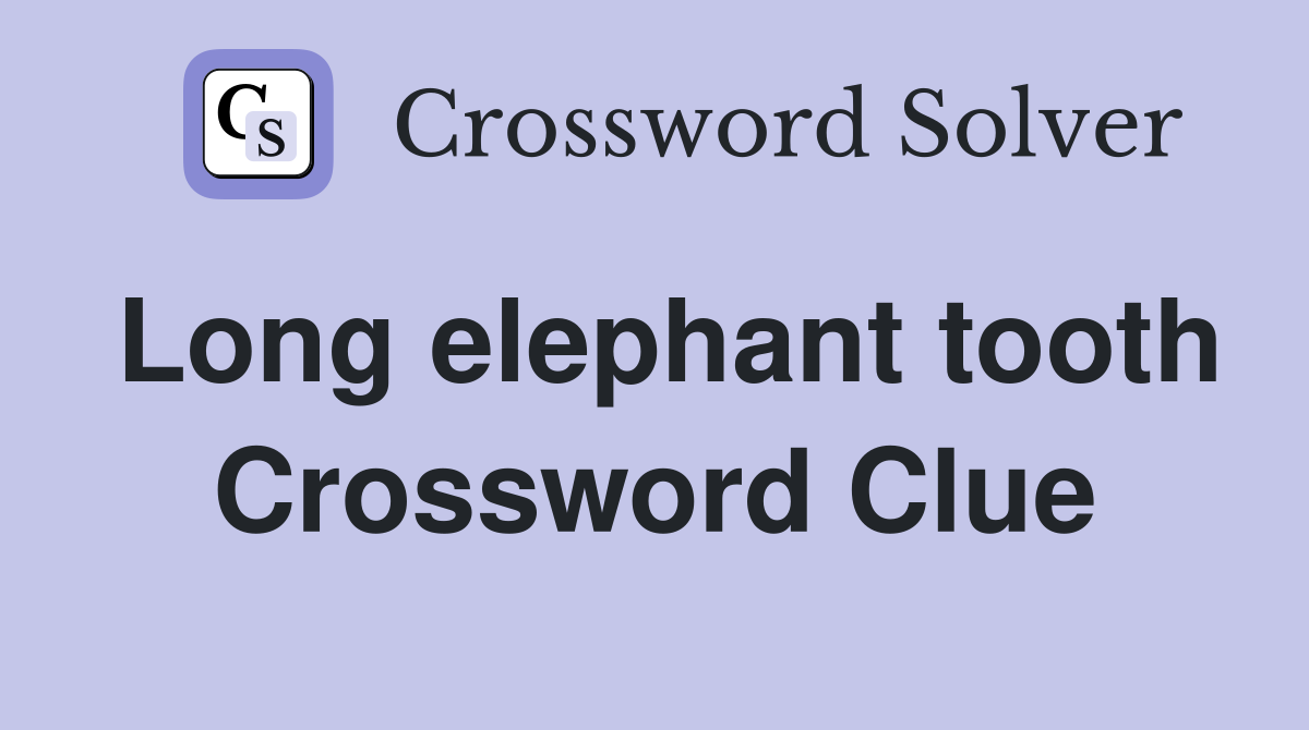 Long elephant tooth Crossword Clue