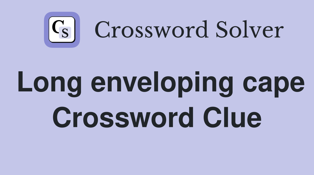 Long enveloping cape Crossword Clue