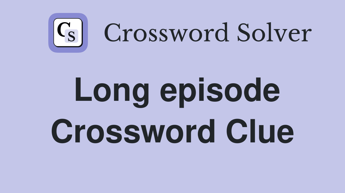 Long episode Crossword Clue