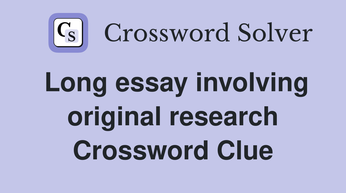 Long essay involving original research Crossword Clue
