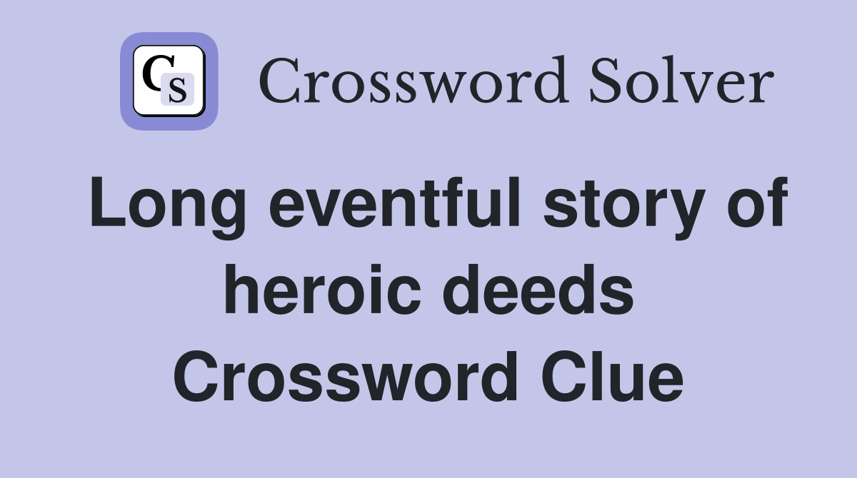 Long eventful story of heroic deeds Crossword Clue