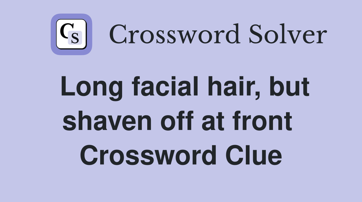 Long facial hair, but shaven off at front  Crossword Clue