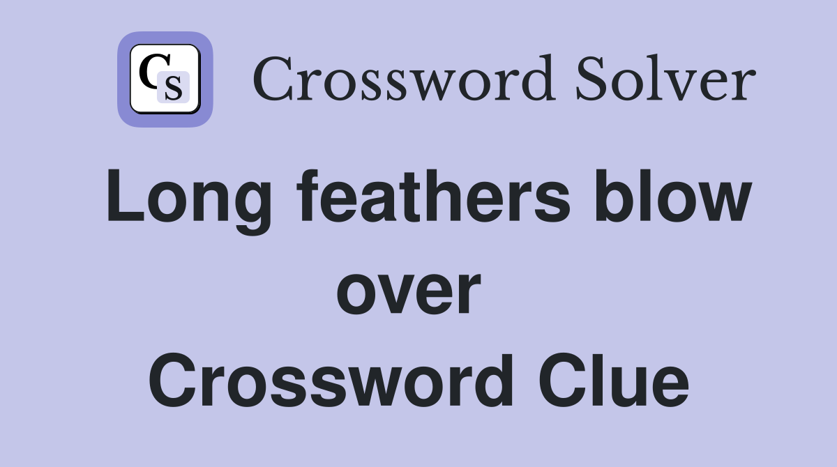 Long feathers blow over  Crossword Clue