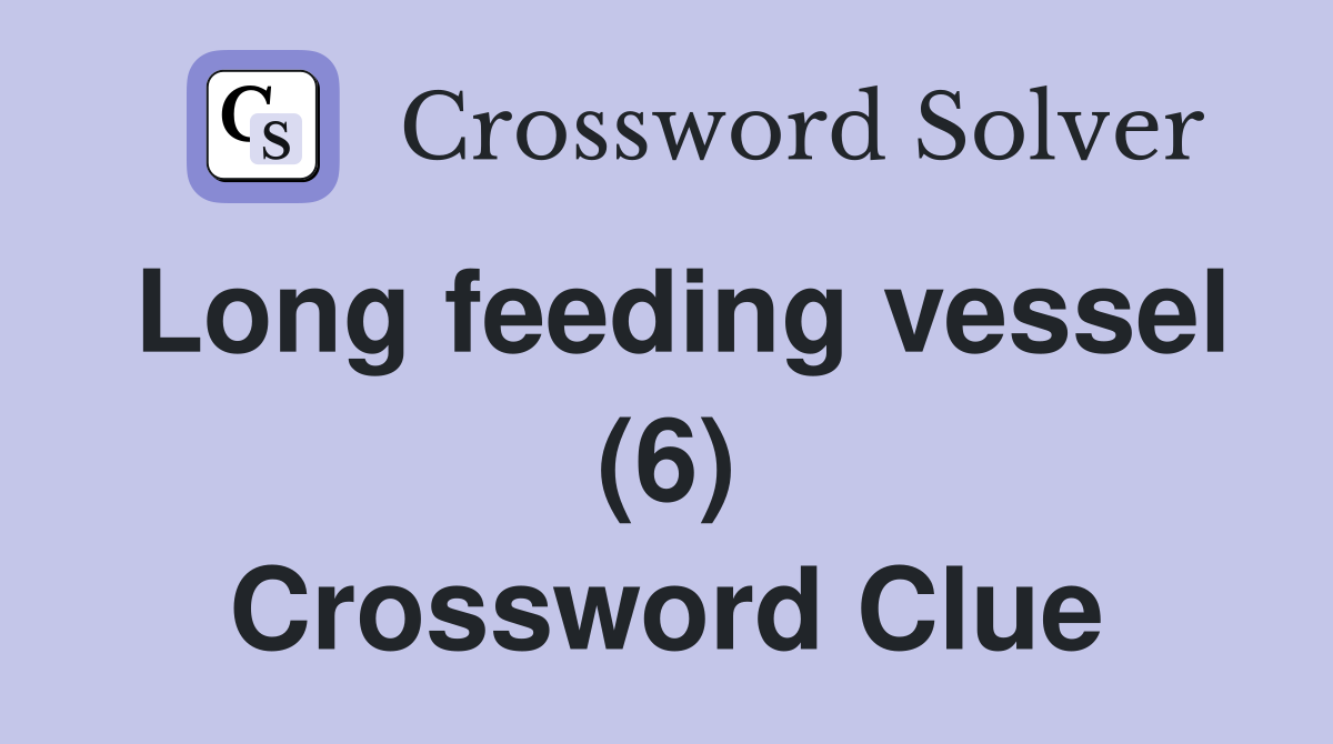 Long feeding vessel (6) Crossword Clue