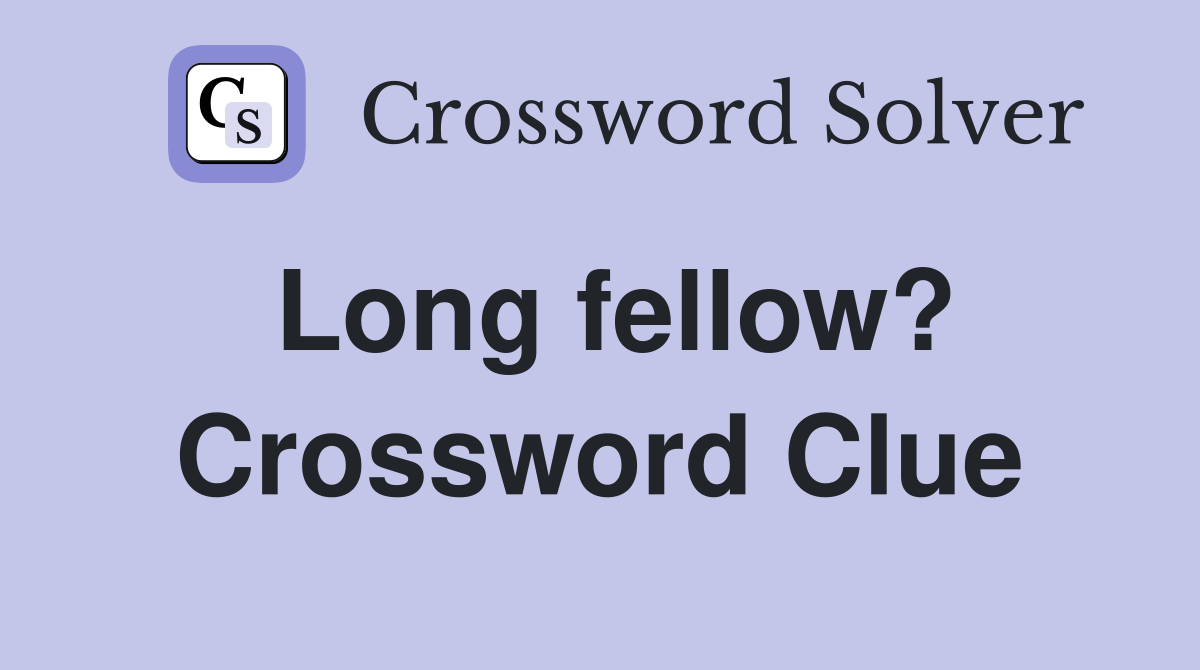 Long fellow? Crossword Clue