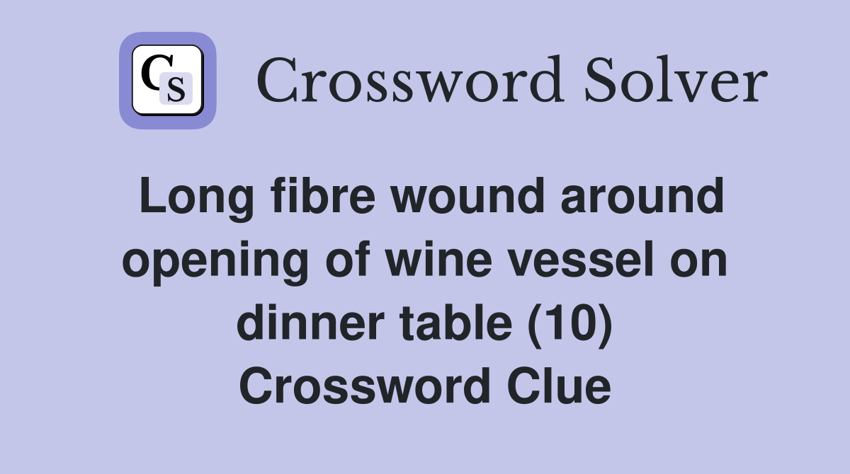 Long fibre wound around opening of wine vessel on dinner table (10) Crossword Clue