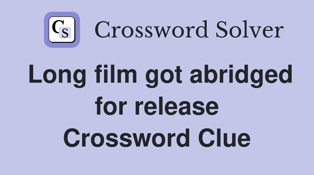 Long film got abridged for release Crossword Clue