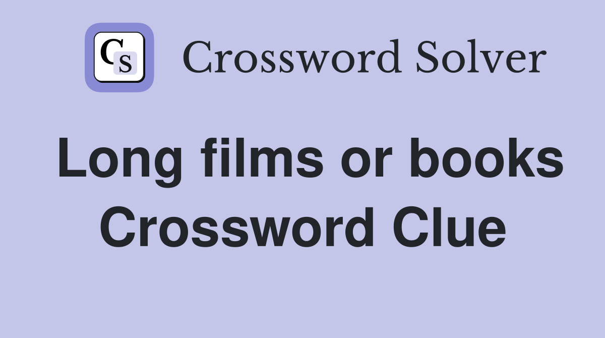 Long films or books Crossword Clue