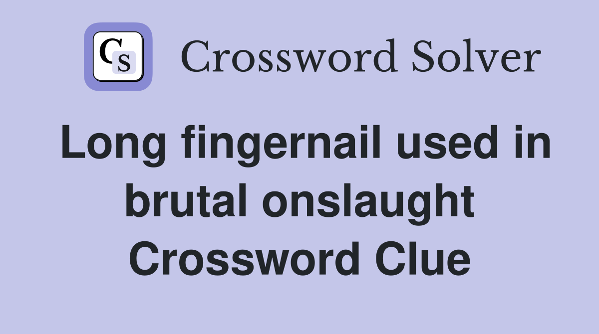 Long fingernail used in brutal onslaught Crossword Clue