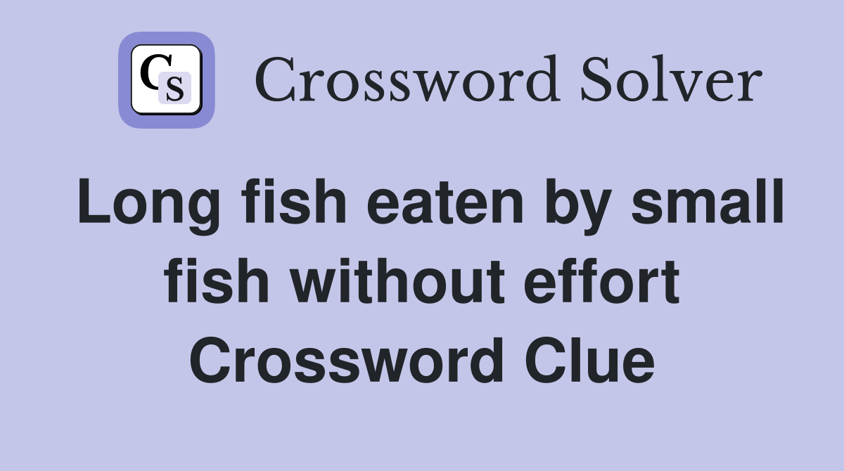 Long fish eaten by small fish without effort Crossword Clue