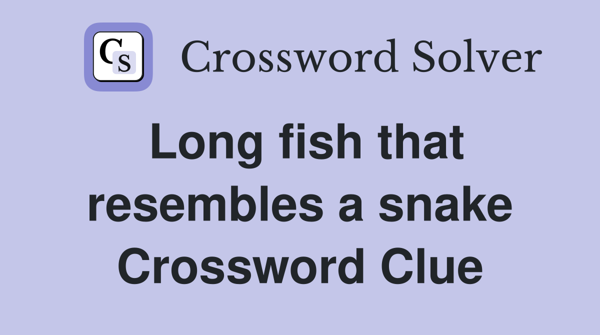 Long fish that resembles a snake Crossword Clue