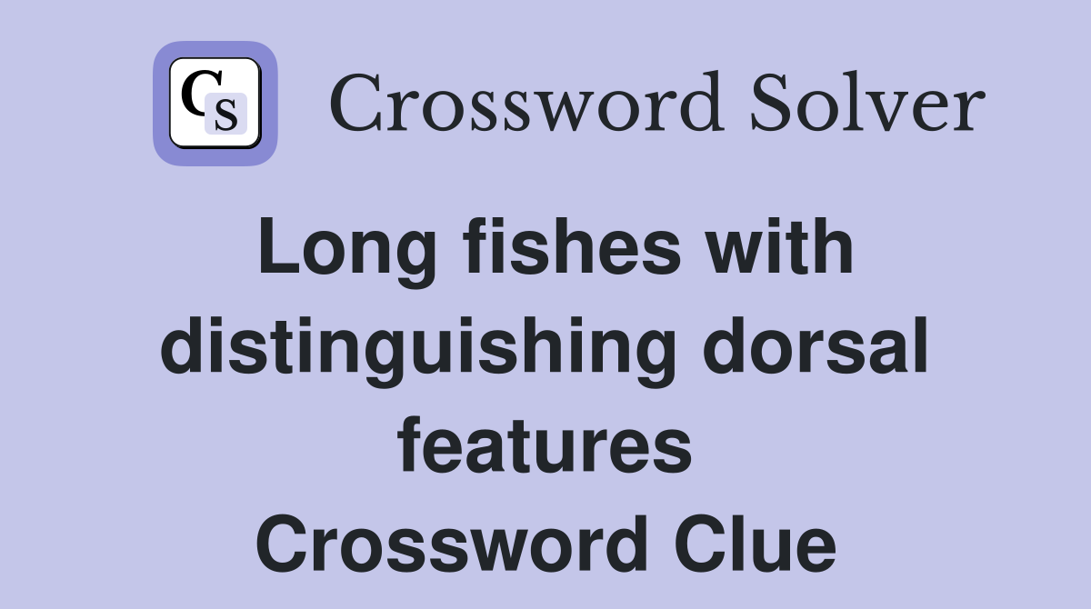 Long fishes with distinguishing dorsal features Crossword Clue