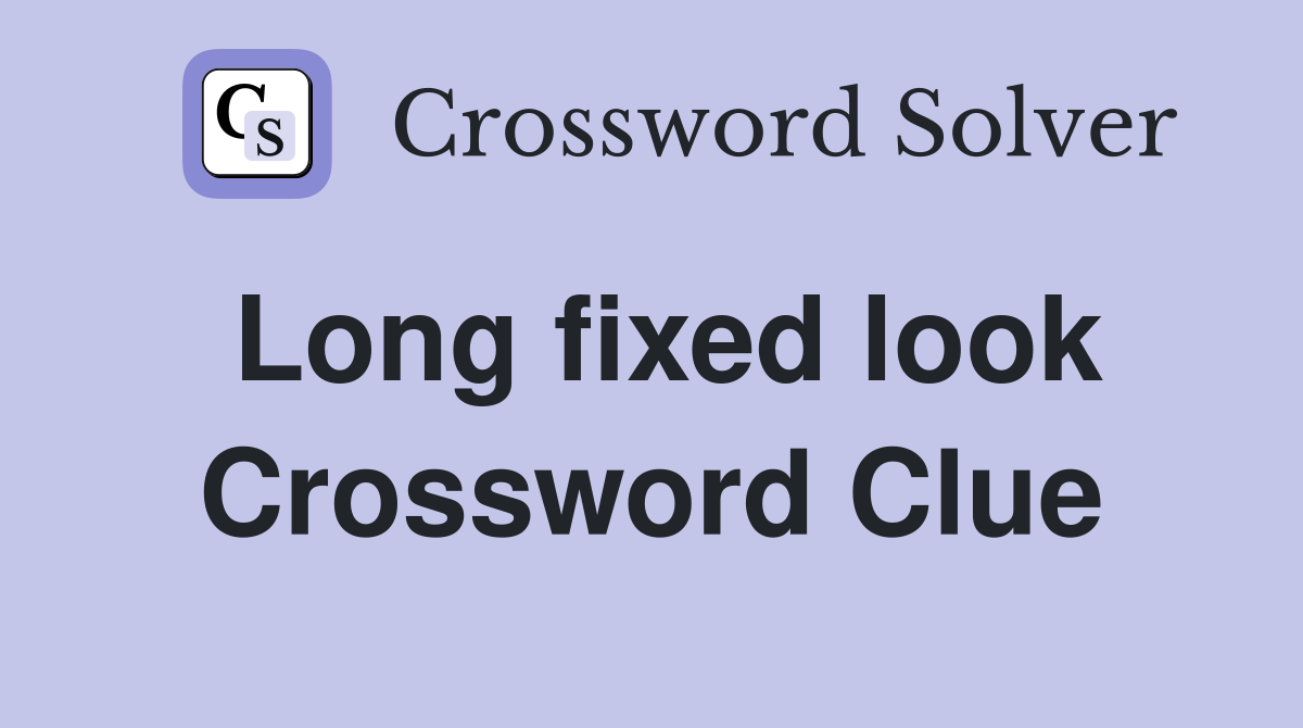 Long fixed look Crossword Clue