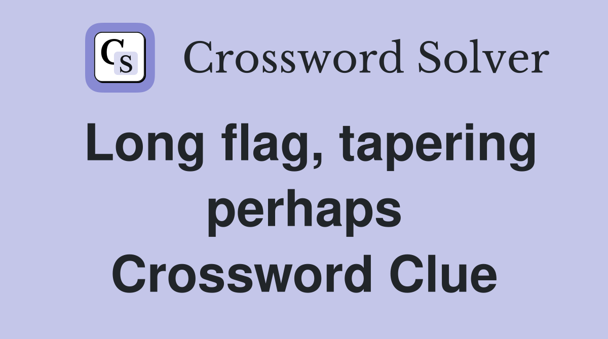 Long flag, tapering perhaps Crossword Clue