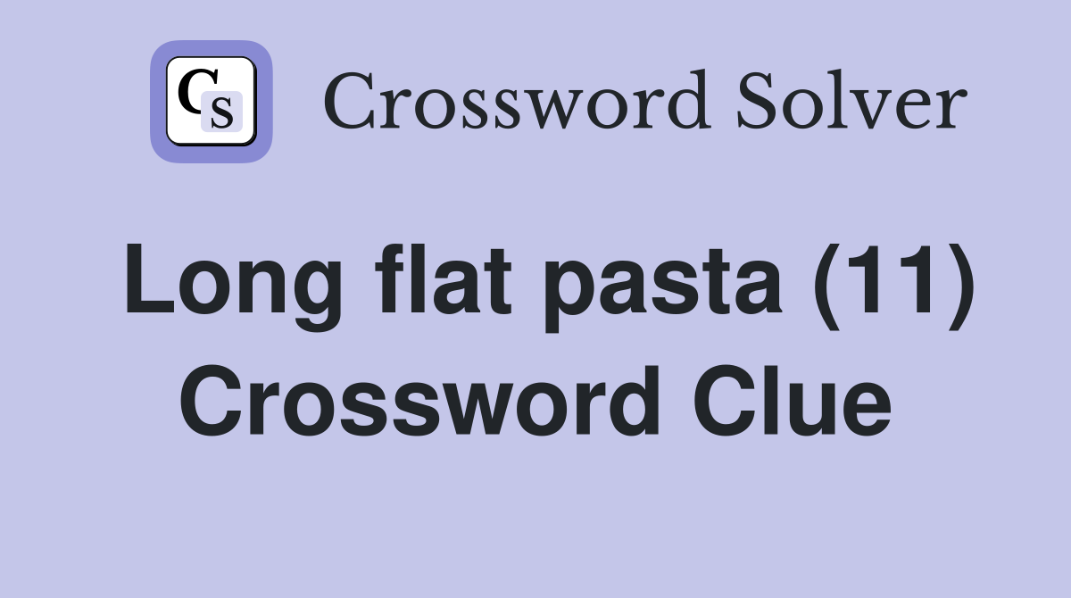 Long flat pasta (11) Crossword Clue