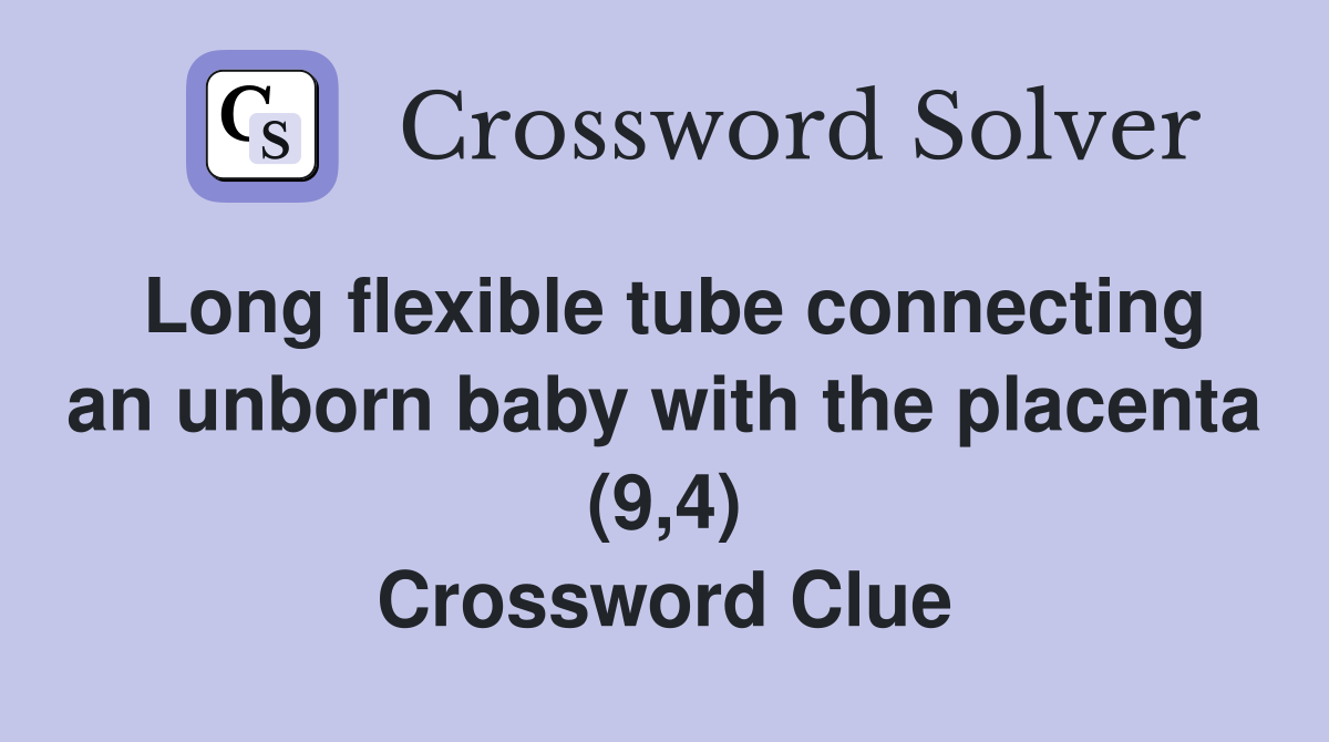 Long flexible tube connecting an unborn baby with the placenta (9,4) Crossword Clue