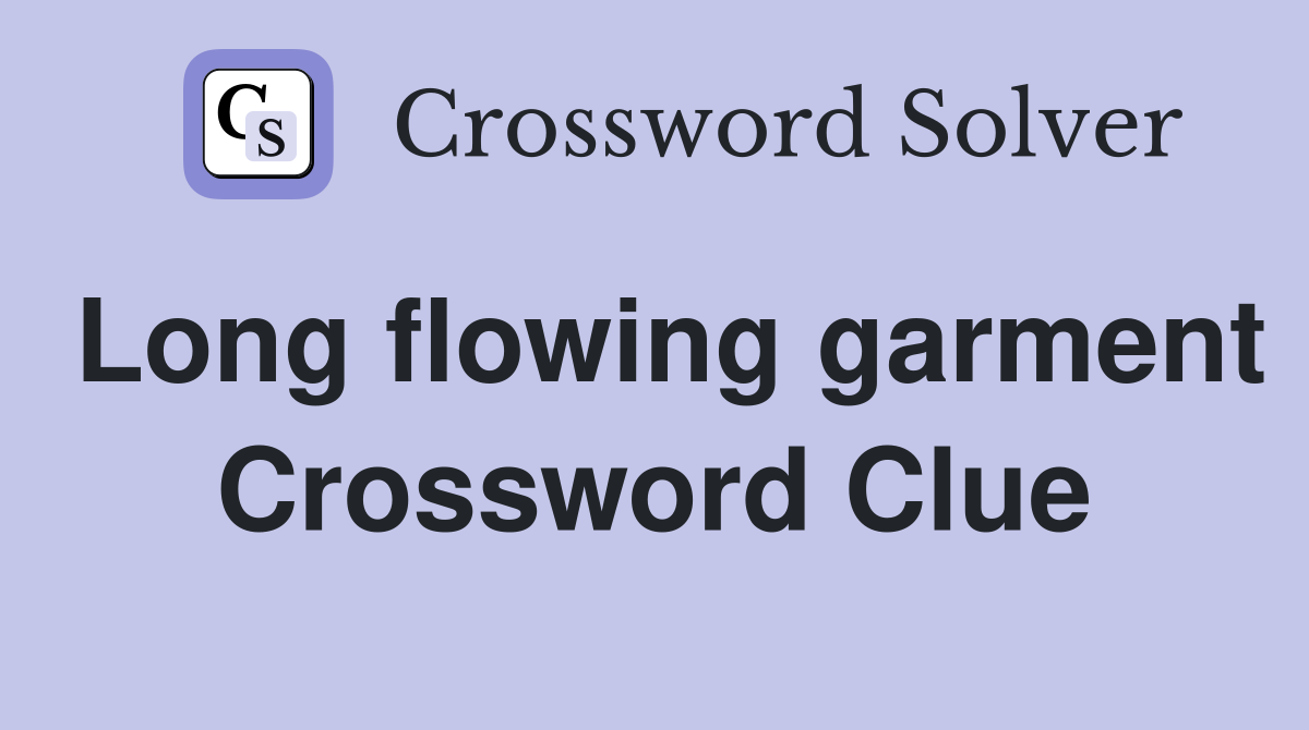 Long flowing garment Crossword Clue