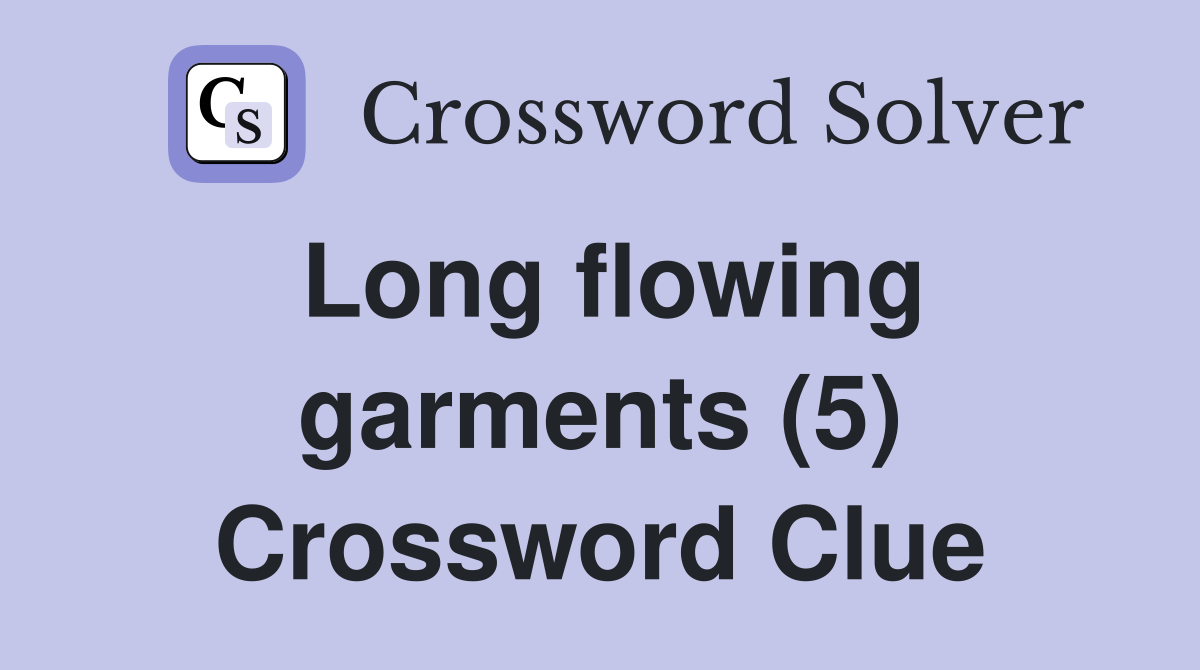 Long flowing garments (5) Crossword Clue