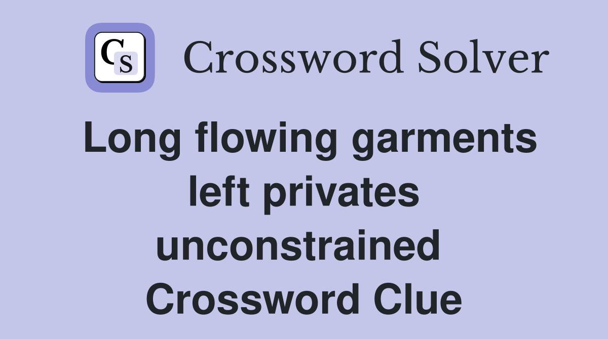 Long flowing garments left privates unconstrained  Crossword Clue