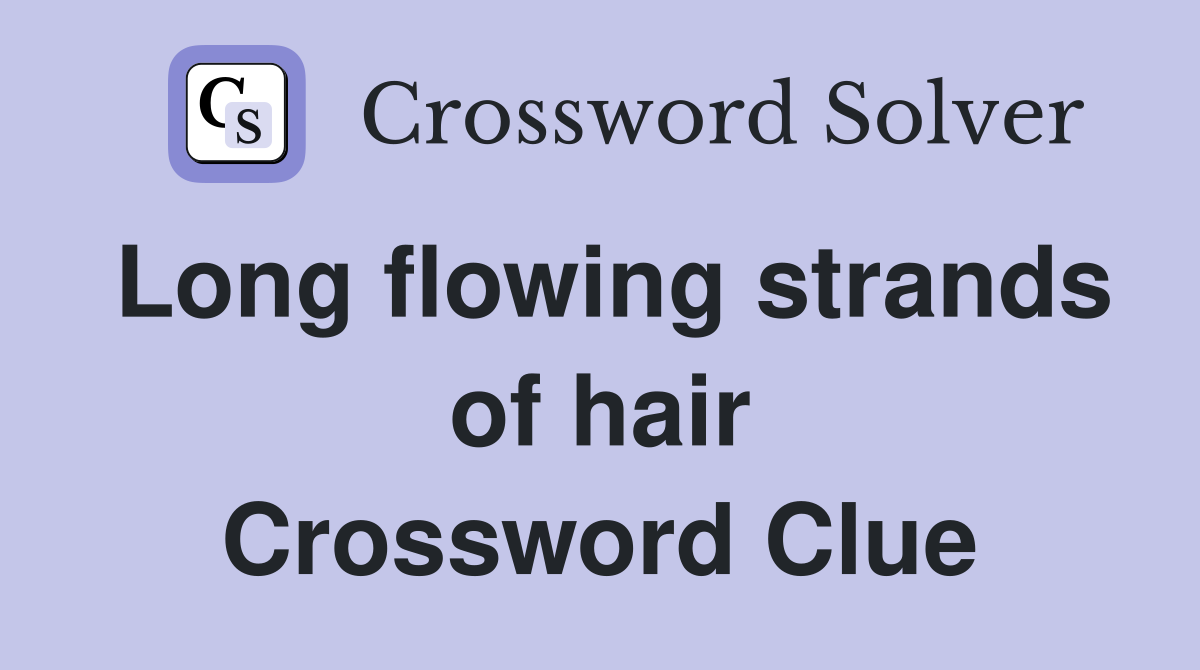 Long flowing strands of hair Crossword Clue